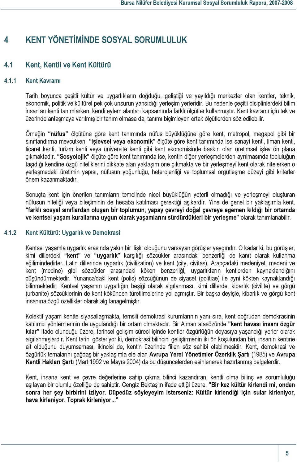 1 Kent Kavramı Tarih boyunca çeşitli kültür ve uygarlıkların doğduğu, geliştiği ve yayıldığı merkezler olan kentler, teknik, ekonomik, politik ve kültürel pek çok unsurun yansıdığı yerleşim