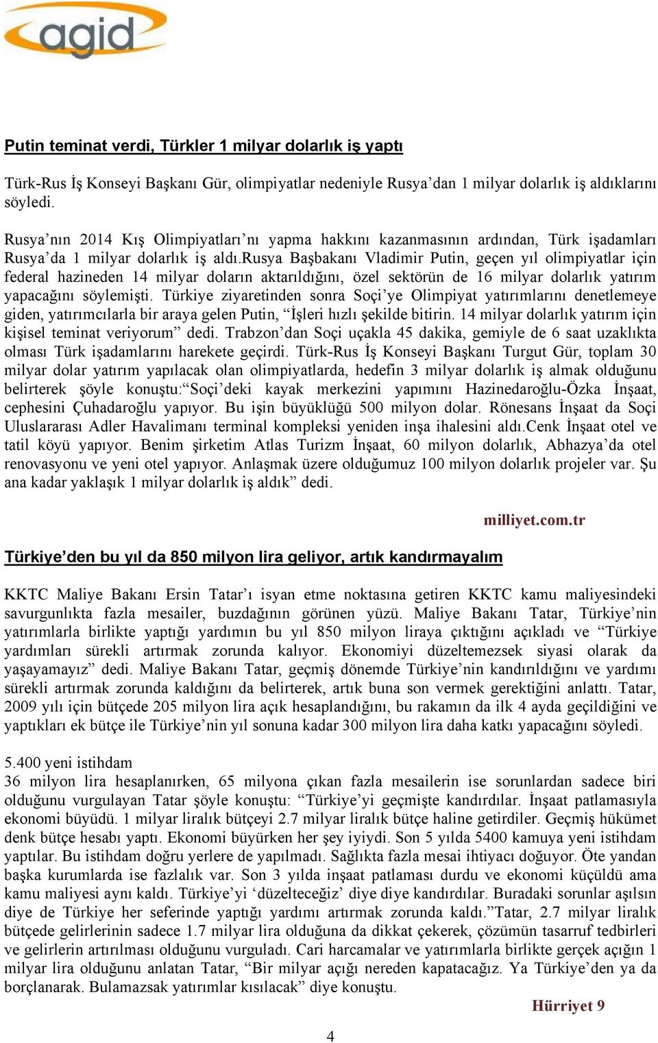 rusya Başbakanı Vladimir Putin, geçen yıl olimpiyatlar için federal hazineden 14 milyar doların aktarıldığını, özel sektörün de 16 milyar dolarlık yatırım yapacağını söylemişti.