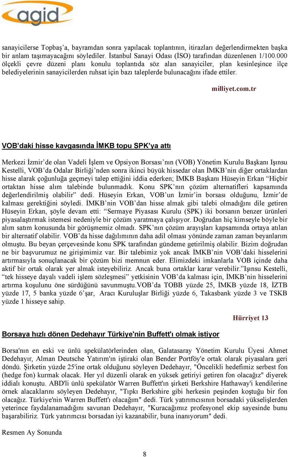 tr VOB daki hisse kavgasında İMKB topu SPK ya attı Merkezi İzmir de olan Vadeli İşlem ve Opsiyon Borsası nın (VOB) Yönetim Kurulu Başkanı Işınsu Kestelli, VOB da Odalar Birliği nden sonra ikinci