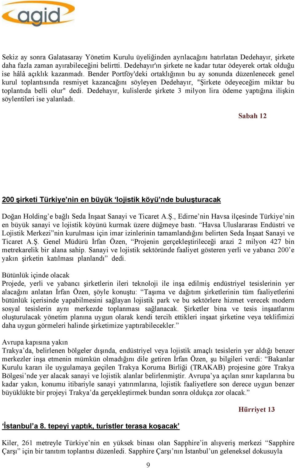 Bender Portföy'deki ortaklığının bu ay sonunda düzenlenecek genel kurul toplantısında resmiyet kazancağını söyleyen Dedehayır, "Şirkete ödeyeceğim miktar bu toplantıda belli olur" dedi.