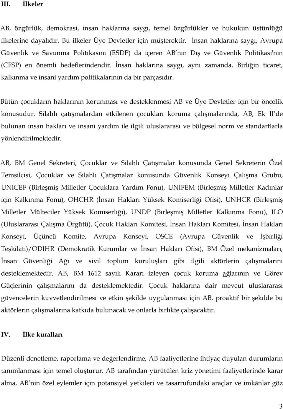 İnsan haklarına saygı, aynı zamanda, Birliğin ticaret, kalkınma ve insani yardım politikalarının da bir parçasıdır.