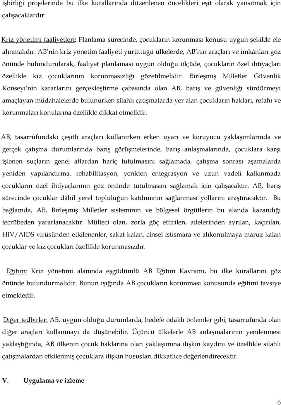 AB nin kriz yönetim faaliyeti yürüttüğü ülkelerde, AB nin araçları ve imkânları göz önünde bulundurularak, faaliyet planlaması uygun olduğu ölçüde, çocukların özel ihtiyaçları özellikle kız