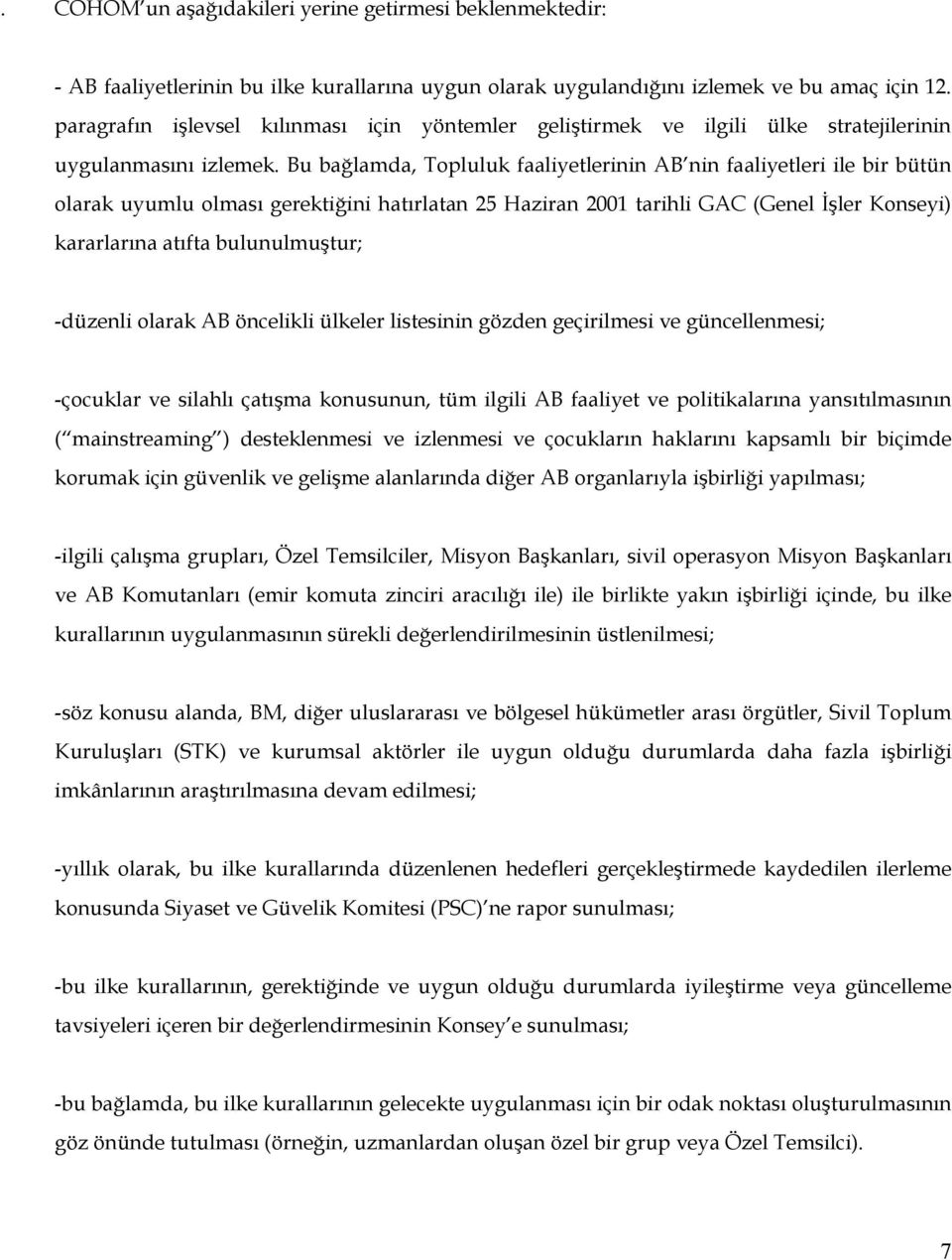 Bu bağlamda, Topluluk faaliyetlerinin AB nin faaliyetleri ile bir bütün olarak uyumlu olması gerektiğini hatırlatan 25 Haziran 2001 tarihli GAC (Genel İşler Konseyi) kararlarına atıfta bulunulmuştur;