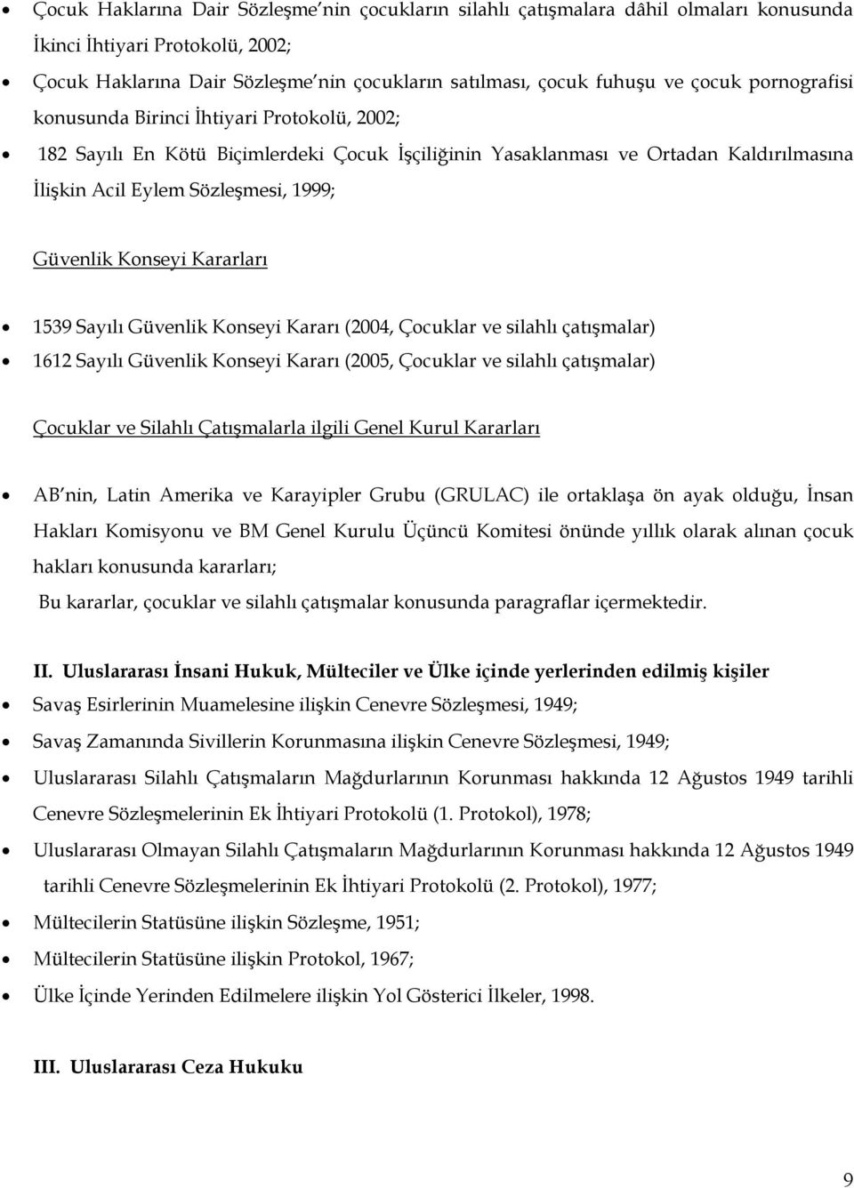 Konseyi Kararları 1539 Sayılı Güvenlik Konseyi Kararı (2004, Çocuklar ve silahlı çatışmalar) 1612 Sayılı Güvenlik Konseyi Kararı (2005, Çocuklar ve silahlı çatışmalar) Çocuklar ve Silahlı