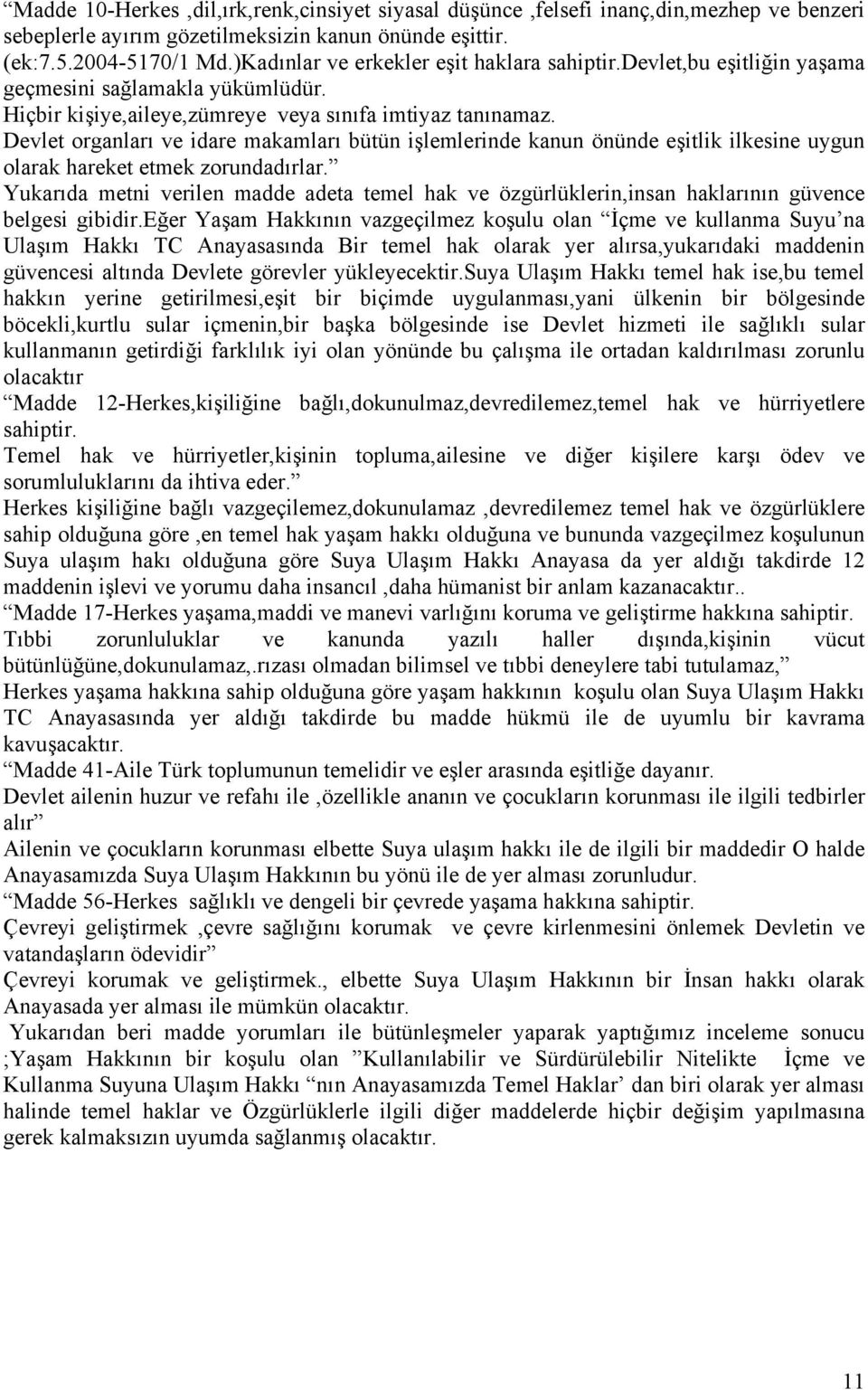 Devlet organları ve idare makamları bütün işlemlerinde kanun önünde eşitlik ilkesine uygun olarak hareket etmek zorundadırlar.