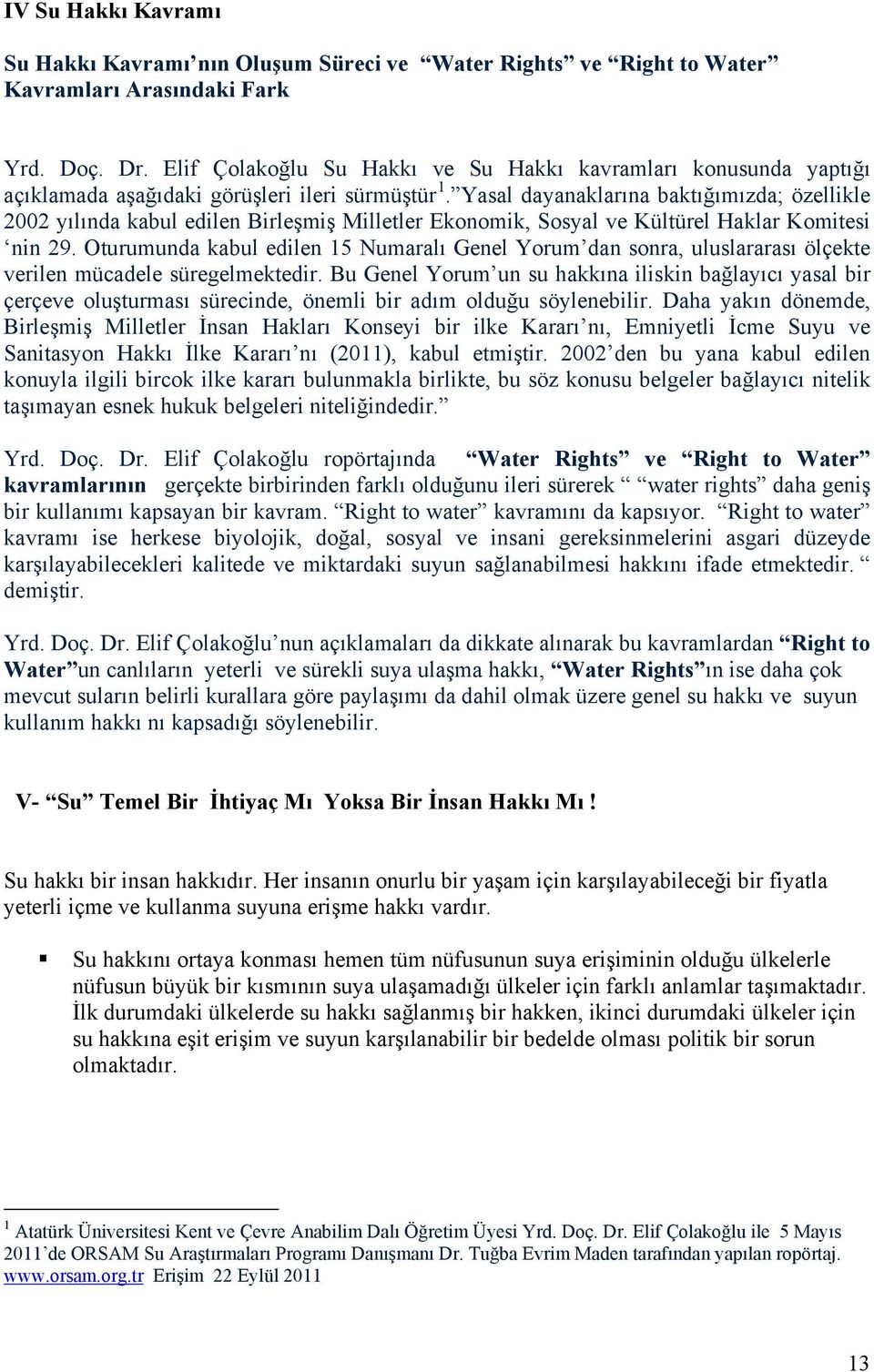 Yasal dayanaklarına baktığımızda; özellikle 2002 yılında kabul edilen Birleşmiş Milletler Ekonomik, Sosyal ve Kültürel Haklar Komitesi nin 29.