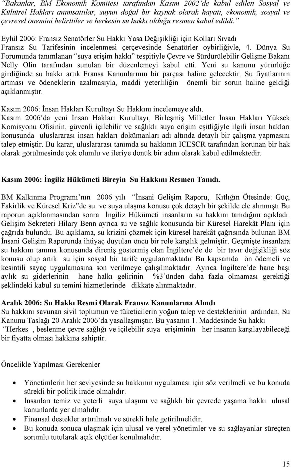 Dünya Su Forumunda tanımlanan suya erişim hakkı tespitiyle Çevre ve Sürdürülebilir Gelişme Bakanı Nelly Olin tarafından sunulan bir düzenlemeyi kabul etti.