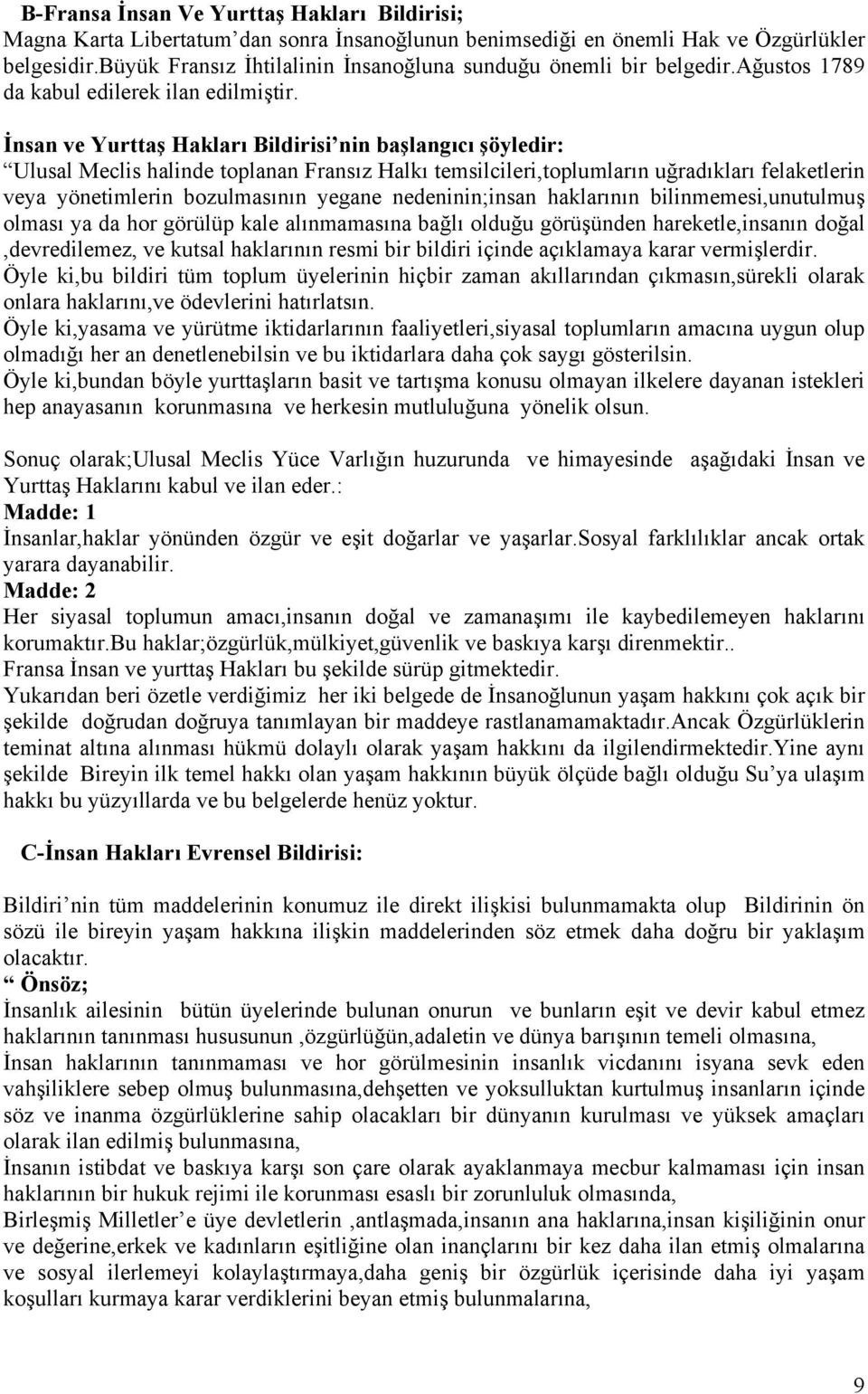 İnsan ve Yurttaş Hakları Bildirisi nin başlangıcı şöyledir: Ulusal Meclis halinde toplanan Fransız Halkı temsilcileri,toplumların uğradıkları felaketlerin veya yönetimlerin bozulmasının yegane