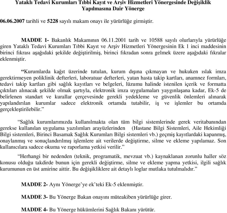 2001 tarih ve 10588 sayılı olurlarıyla yürürlüğe giren Yataklı Tedavi Kurumları Tıbbi Kayıt ve Arşiv Hizmetleri Yönergesinin Ek 1 inci maddesinin birinci fıkrası aşağıdaki şekilde değiştirilmiş,