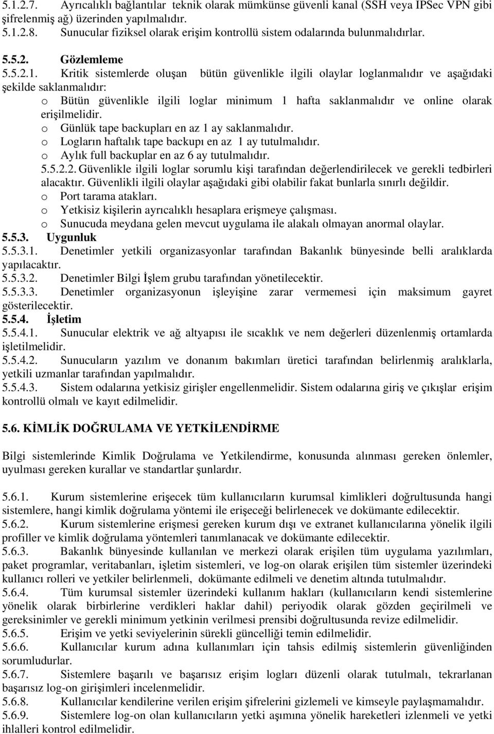 Kritik sistemlerde oluşan bütün güvenlikle ilgili olaylar loglanmalıdır ve aşağıdaki şekilde saklanmalıdır: o Bütün güvenlikle ilgili loglar minimum 1 hafta saklanmalıdır ve online olarak