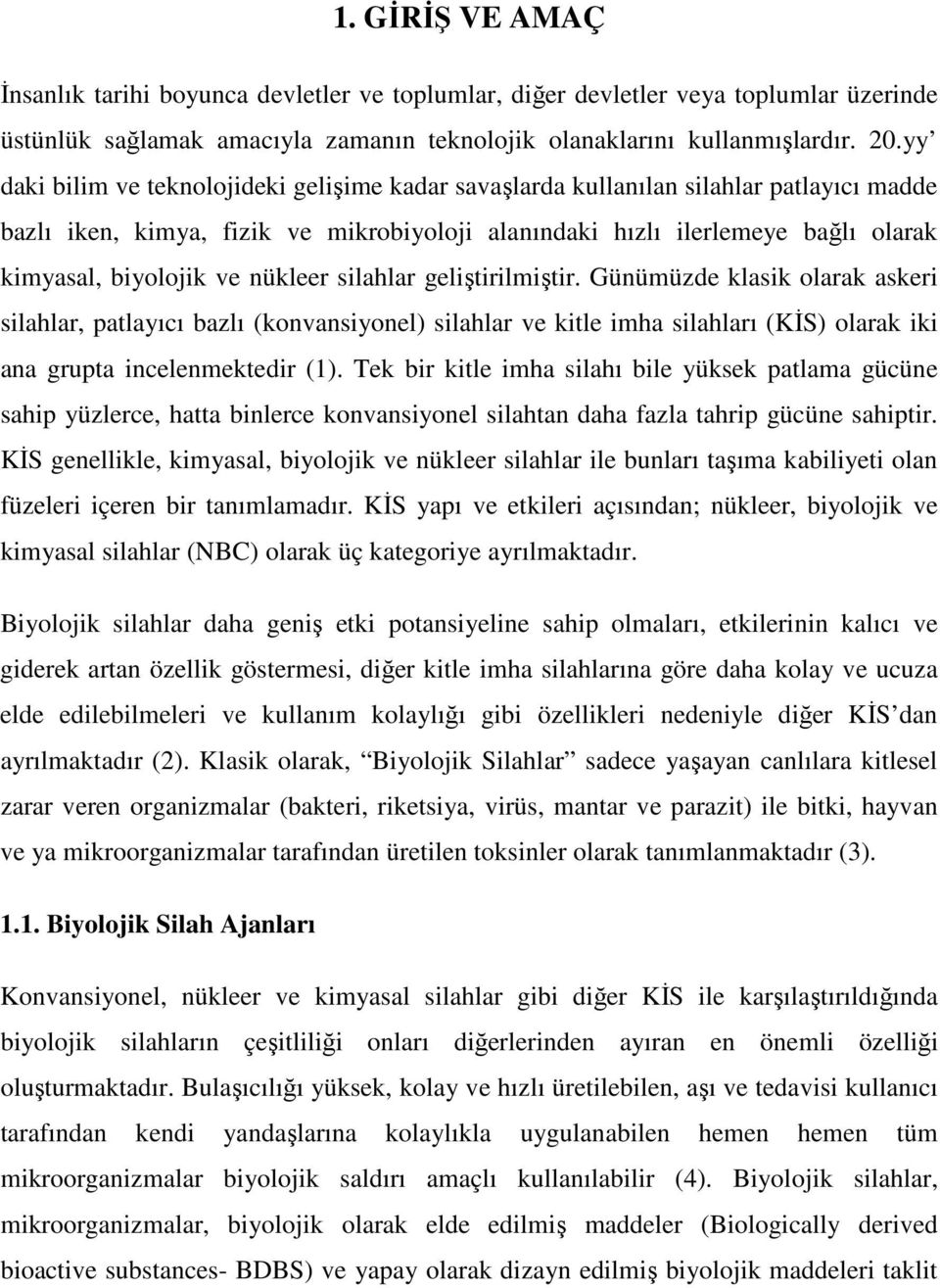 nükleer silahlar geliştirilmiştir. Günümüzde klasik olarak askeri silahlar, patlayıcı bazlı (konvansiyonel) silahlar ve kitle imha silahları (KİS) olarak iki ana grupta incelenmektedir (1).