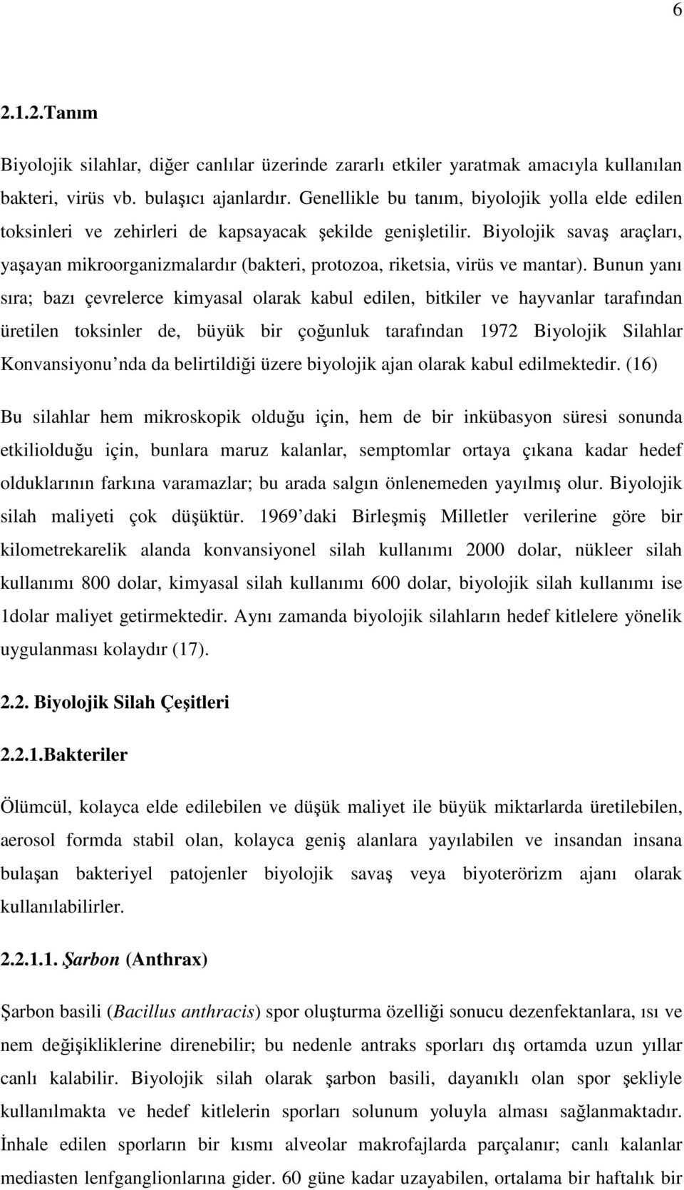 Biyolojik savaş araçları, yaşayan mikroorganizmalardır (bakteri, protozoa, riketsia, virüs ve mantar).