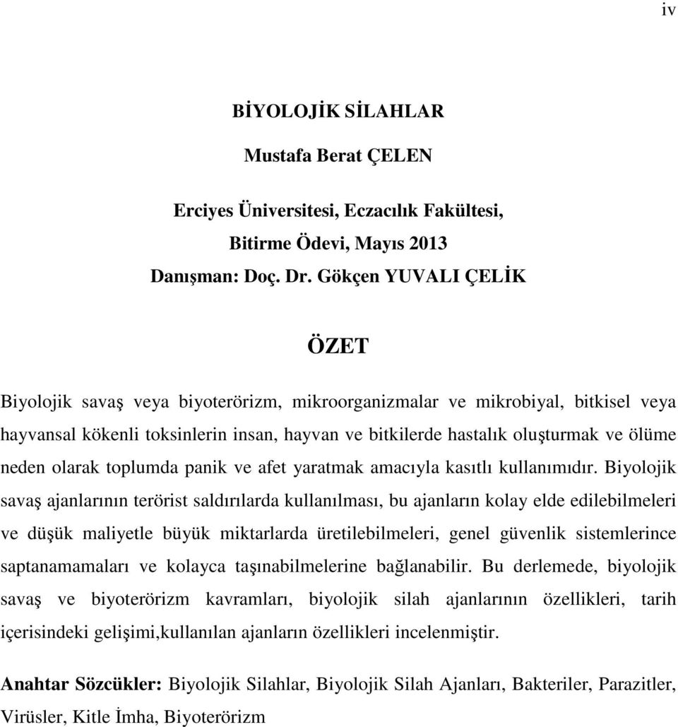 olarak toplumda panik ve afet yaratmak amacıyla kasıtlı kullanımıdır.