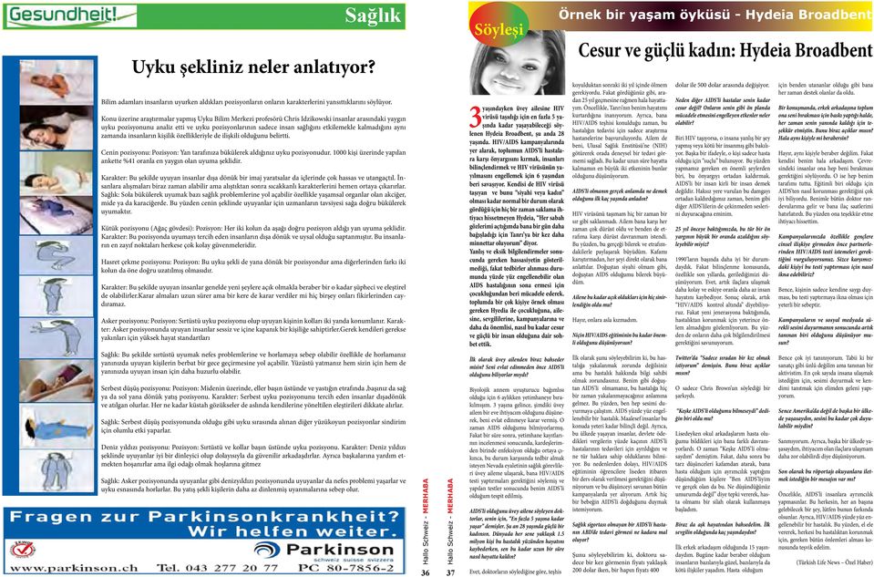 kalmadığını aynı zamanda insanların kişilik özellikleriyle de ilişkili olduğunu belirtti. Cenin pozisyonu: Pozisyon: Yan tarafınıza bükülerek aldığınız uyku pozisyonudur.