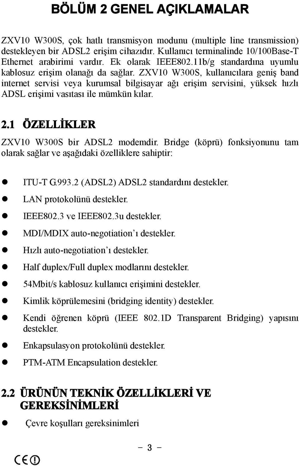 ZXV10 W300S, kullanıcılara geniş band internet servisi veya kurumsal bilgisayar ağı erişim servisini, yüksek hızlı ADSL erişimi vasıtası ile mümkün kılar. 2.