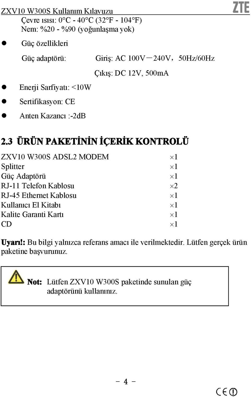 3 ÜRÜN PAKETİNİN İÇERİK KONTROLÜ ZXV10 W300S ADSL2 MODEM 1 Splitter 1 Güç Adaptörü 1 RJ-11 Telefon Kablosu 2 RJ-45 Ethernet Kablosu 1 Kullanıcı