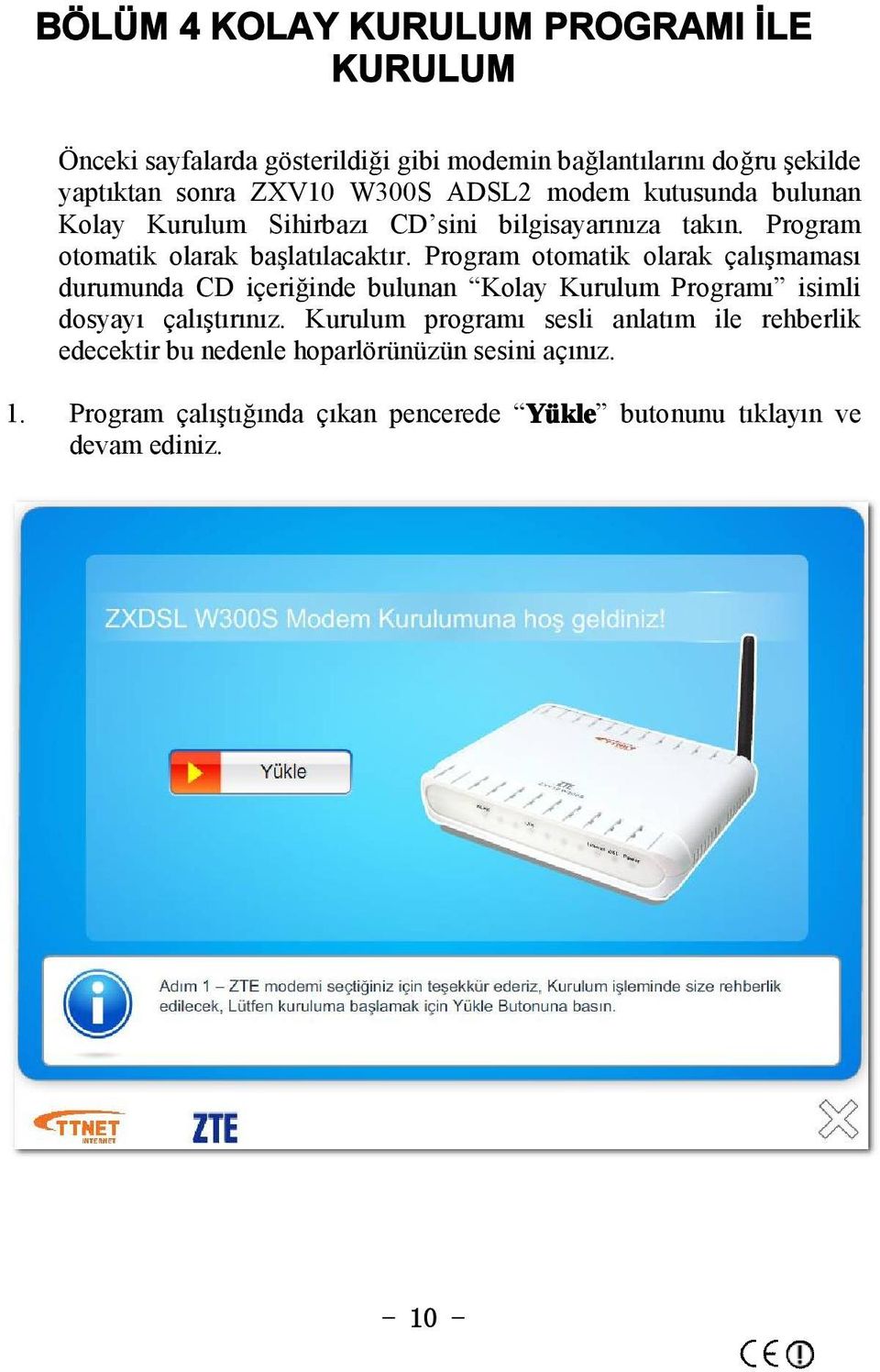 Program otomatik olarak çalışmaması durumunda CD içeriğinde bulunan Kolay Kurulum Programı isimli dosyayı çalıştırınız.