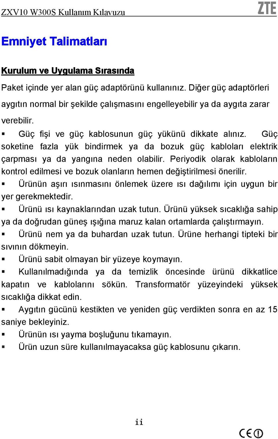 Güç soketine fazla yük bindirmek ya da bozuk güç kabloları elektrik çarpması ya da yangına neden olabilir.