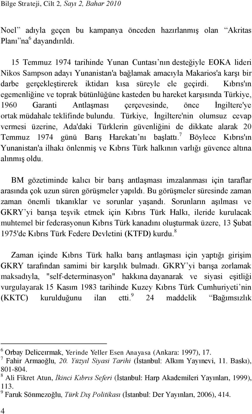 Kıbrıs'ın egemenliğine ve toprak bütünlüğüne kasteden bu hareket karşısında Türkiye, 1960 Garanti Antlaşması çerçevesinde, önce İngiltere'ye ortak müdahale teklifinde bulundu.