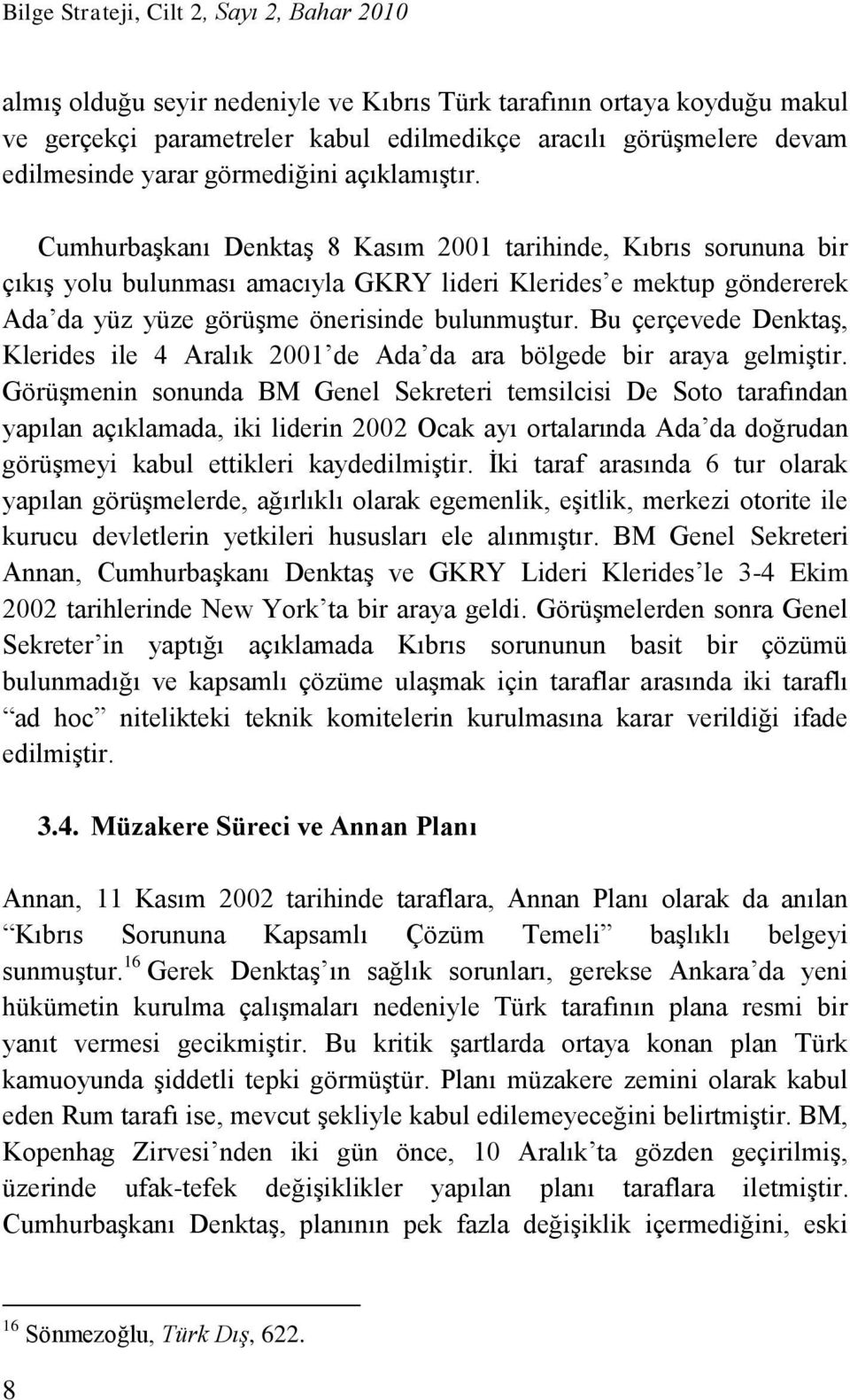 Cumhurbaşkanı Denktaş 8 Kasım 2001 tarihinde, Kıbrıs sorununa bir çıkış yolu bulunması amacıyla GKRY lideri Klerides e mektup göndererek Ada da yüz yüze görüşme önerisinde bulunmuştur.