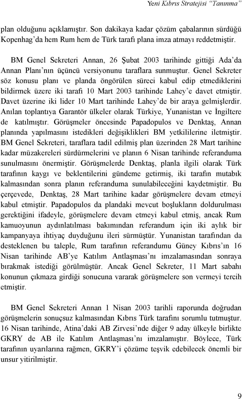 Genel Sekreter söz konusu planı ve planda öngörülen süreci kabul edip etmediklerini bildirmek üzere iki tarafı 10 Mart 2003 tarihinde Lahey e davet etmiştir.