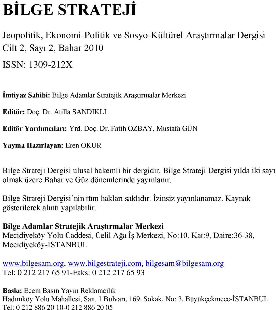 Bilge Strateji Dergisi yılda iki sayı olmak üzere Bahar ve Güz dönemlerinde yayınlanır. Bilge Strateji Dergisi nin tüm hakları saklıdır. İzinsiz yayınlanamaz. Kaynak gösterilerek alıntı yapılabilir.