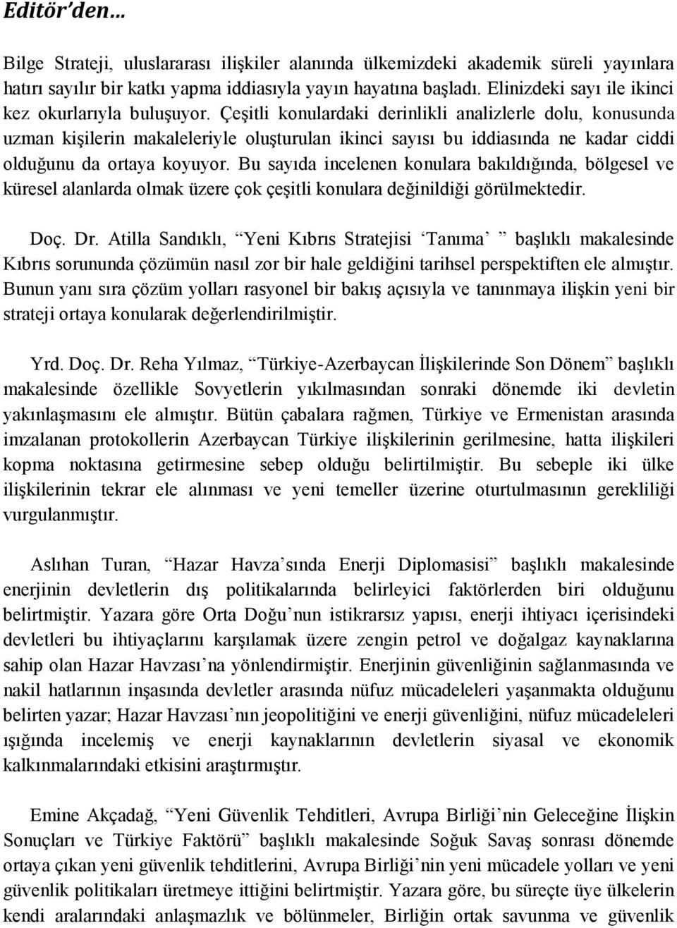 Çeşitli konulardaki derinlikli analizlerle dolu, konusunda uzman kişilerin makaleleriyle oluşturulan ikinci sayısı bu iddiasında ne kadar ciddi olduğunu da ortaya koyuyor.