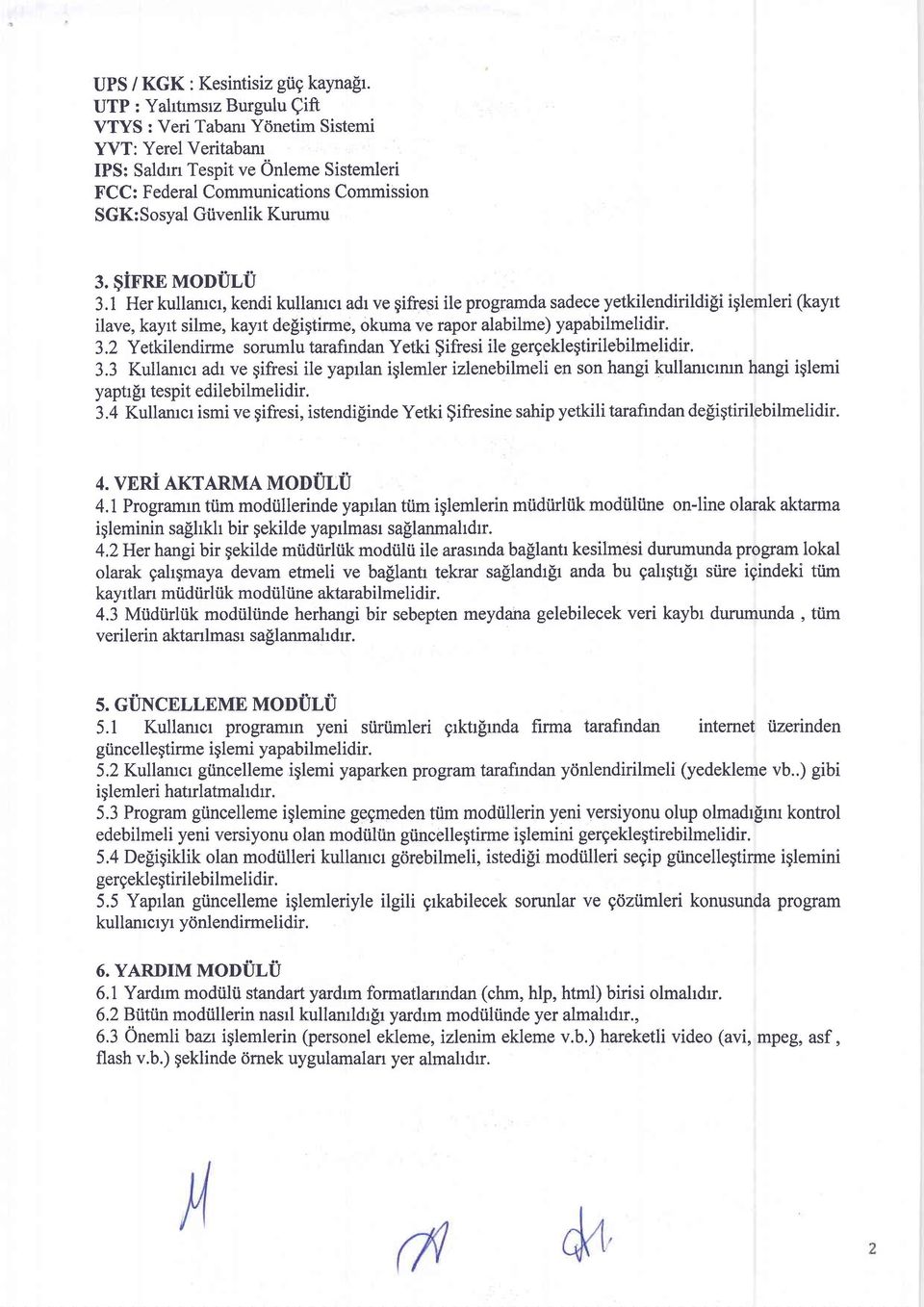 $ifre MoDULU 3.1 Her kullamcr, kendi kullamcr adr ve gifresile programda sadece yetkilendirildi[i iglemleri (kayrt ilave, kayrt silme, kayrt defigtirme, okuma ve rapor alabilme) yapabilmelidir" 3.