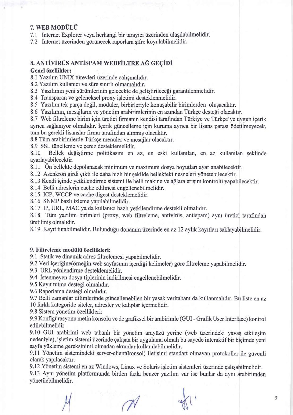 8.4 Transparan ve geleneksel proxy iqletimi desteklenmelidir. 8.5 Yazrlm tek parga de[il, modiiler, birbirleriyle konugabilir birimlerden olugacaktrr. 8.6 Yazrhmm, mesajlann ve ydnetim arabirimlerinin en aandan Ttirkge destefi olacaktrr.