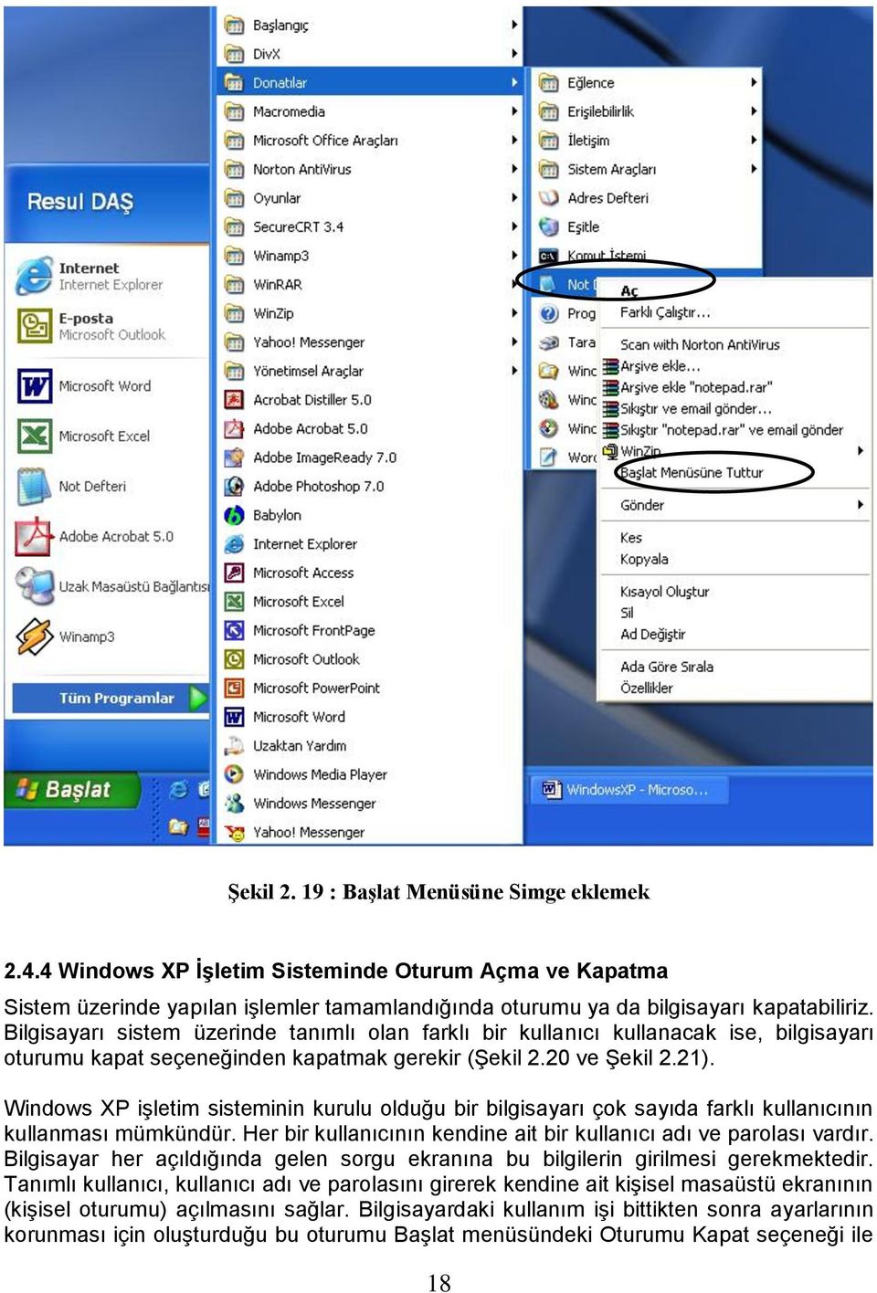 Windows XP iģletim sisteminin kurulu olduğu bir bilgisayarı çok sayıda farklı kullanıcının kullanması mümkündür. Her bir kullanıcının kendine ait bir kullanıcı adı ve parolası vardır.
