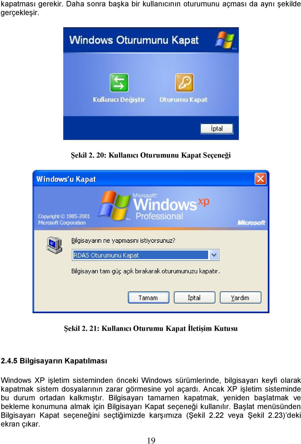 5 Bilgisayarın Kapatılması Windows XP iģletim sisteminden önceki Windows sürümlerinde, bilgisayarı keyfi olarak kapatmak sistem dosyalarının zarar görmesine yol