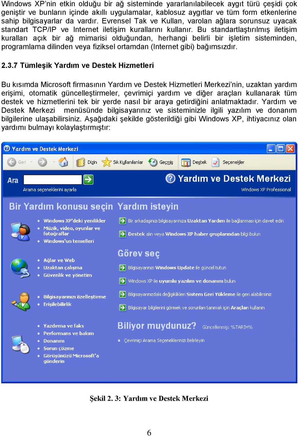 Bu standartlaģtırılmıģ iletiģim kuralları açık bir ağ mimarisi olduğundan, herhangi belirli bir iģletim sisteminden, programlama dilinden veya fiziksel ortamdan (Internet gibi) bağımsızdır. 2.3.