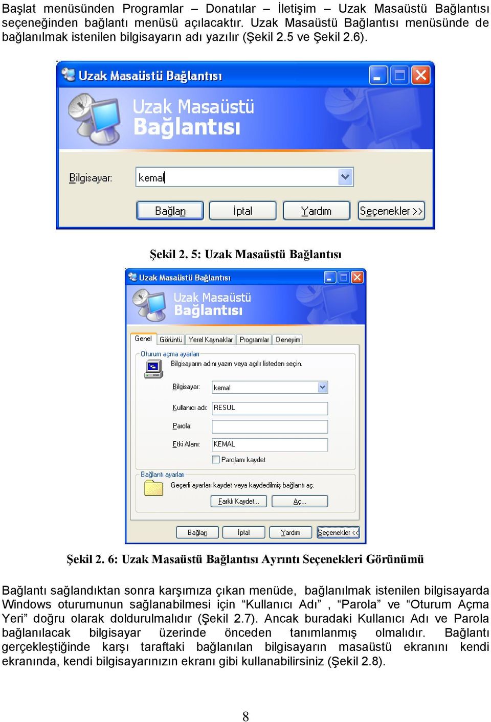 6: Uzak Masaüstü Bağlantısı Ayrıntı Seçenekleri Görünümü Bağlantı sağlandıktan sonra karģımıza çıkan menüde, bağlanılmak istenilen bilgisayarda Windows oturumunun sağlanabilmesi için Kullanıcı Adı,