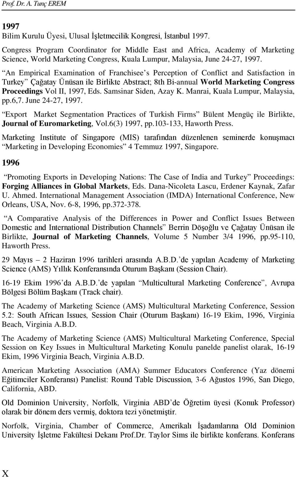 An Empirical Examination of Franchisee s Perception of Conflict and Satisfaction in Turkey Çağatay Ünüsan ile Birlikte Abstract; 8th Bi-annual World Marketing Congress Proceedings Vol II, 1997, Eds.