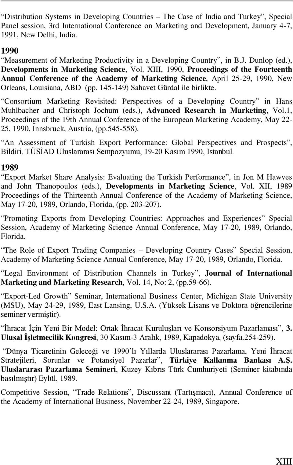 XIII, 1990, Proceedings of the Fourteenth Annual Conference of the Academy of Marketing Science, April 25-29, 1990, New Orleans, Louisiana, ABD (pp. 145-149) Sahavet Gürdal ile birlikte.