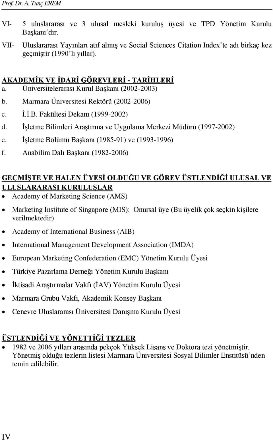 Üniversitelerarası Kurul Başkanı (2002-2003) b. Marmara Üniversitesi Rektörü (2002-2006) c. İ.İ.B. Fakültesi Dekanı (1999-2002) d. İşletme Bilimleri Araştırma ve Uygulama Merkezi Müdürü (1997-2002) e.