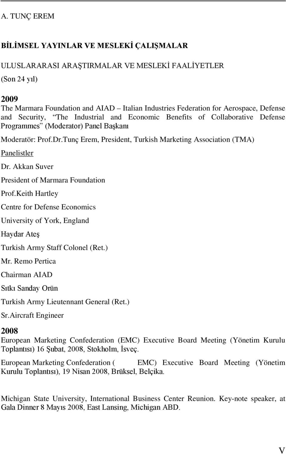 Tunç Erem, President, Turkish Marketing Association (TMA) Panelistler Dr. Akkan Suver President of Marmara Foundation Prof.