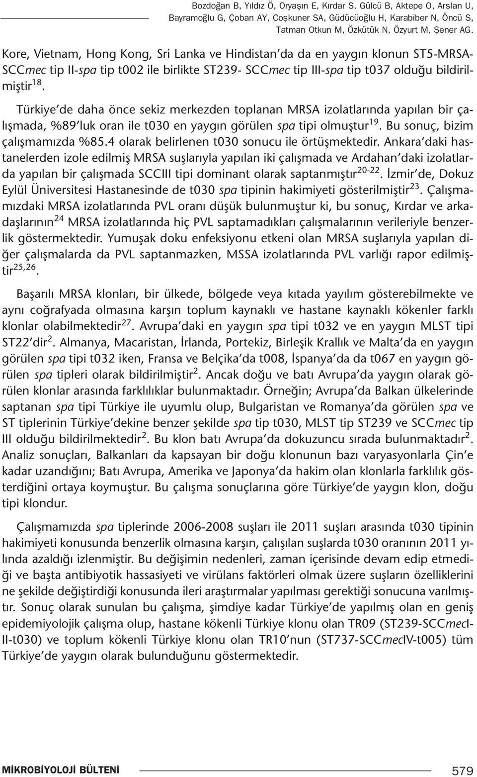 Türkiye de daha önce sekiz merkezden toplanan MRSA izolatlarında yapılan bir çalışmada, %89 luk oran ile t030 en yaygın görülen spa tipi olmuştur 19. Bu sonuç, bizim çalışmamızda %85.