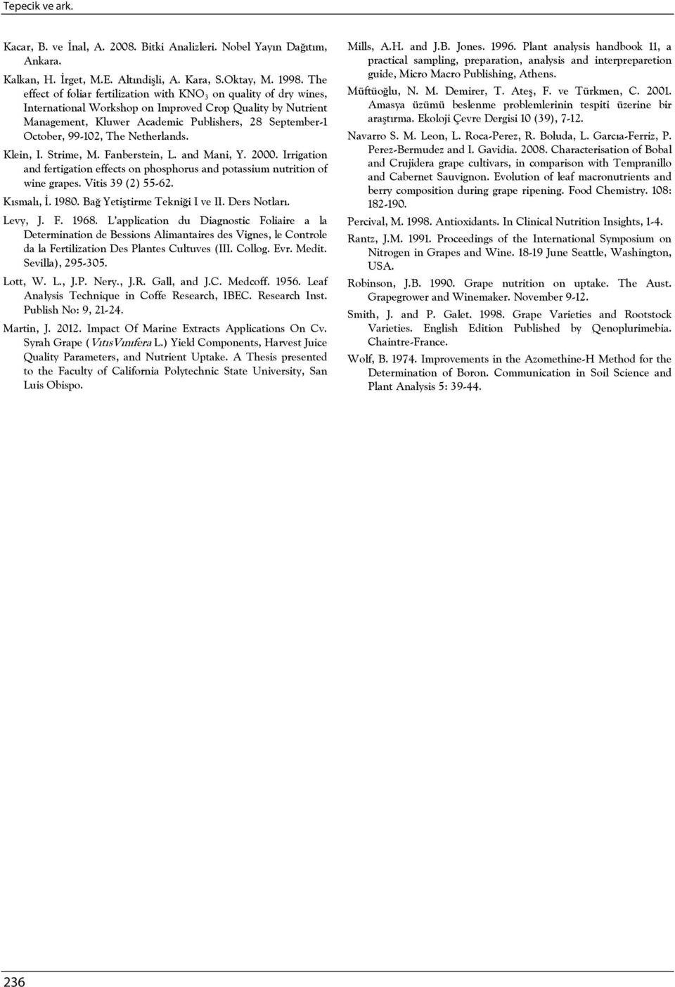 99-102, The Netherlands. Klein, I. Strime, M. Fanberstein, L. and Mani, Y. 2000. Irrigation and fertigation effects on phosphorus and potassium nutrition of wine grapes. Vitis 39 (2) 55-62.