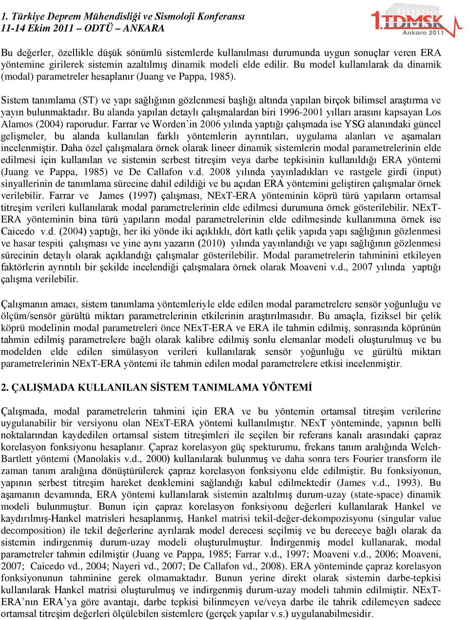 Sistem tanımlama (ST) ve yapı sağlığının gözlenmesi başlığı altında yapılan birçok bilimsel araştırma ve yayın bulunmaktadır.