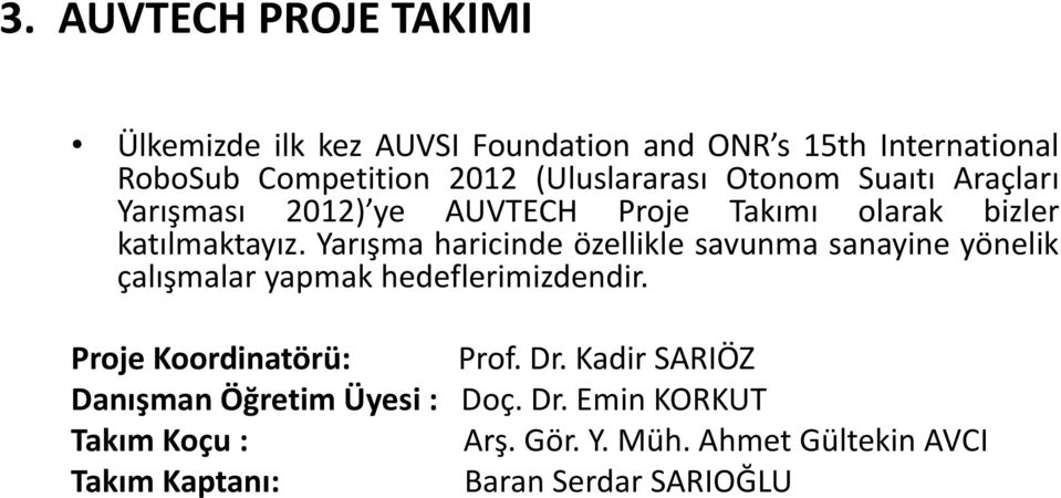 Yarışma haricinde özellikle savunma sanayine yönelik çalışmalar yapmak hedeflerimizdendir. Proje Koordinatörü: Prof. Dr.