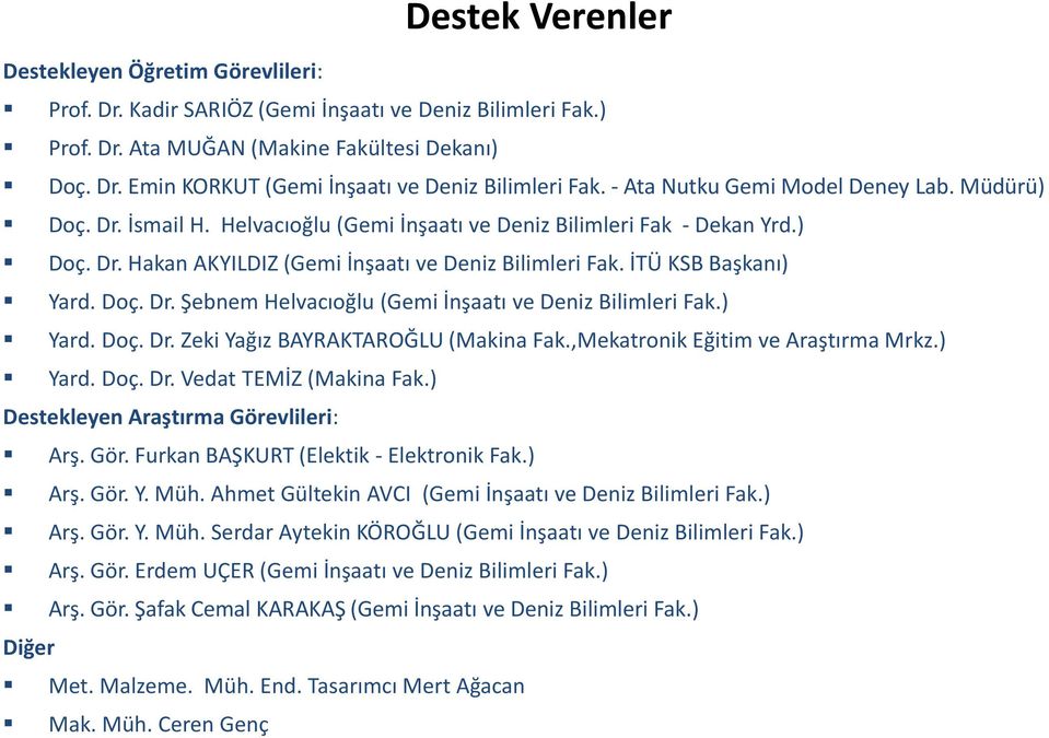 İTÜ KSB Başkanı) Yard. Doç. Dr. Şebnem Helvacıoğlu (Gemi İnşaatı ve Deniz Bilimleri Fak.) Yard. Doç. Dr. Zeki Yağız BAYRAKTAROĞLU (Makina Fak.,Mekatronik Eğitim ve Araştırma Mrkz.) Yard. Doç. Dr. Vedat TEMİZ (Makina Fak.