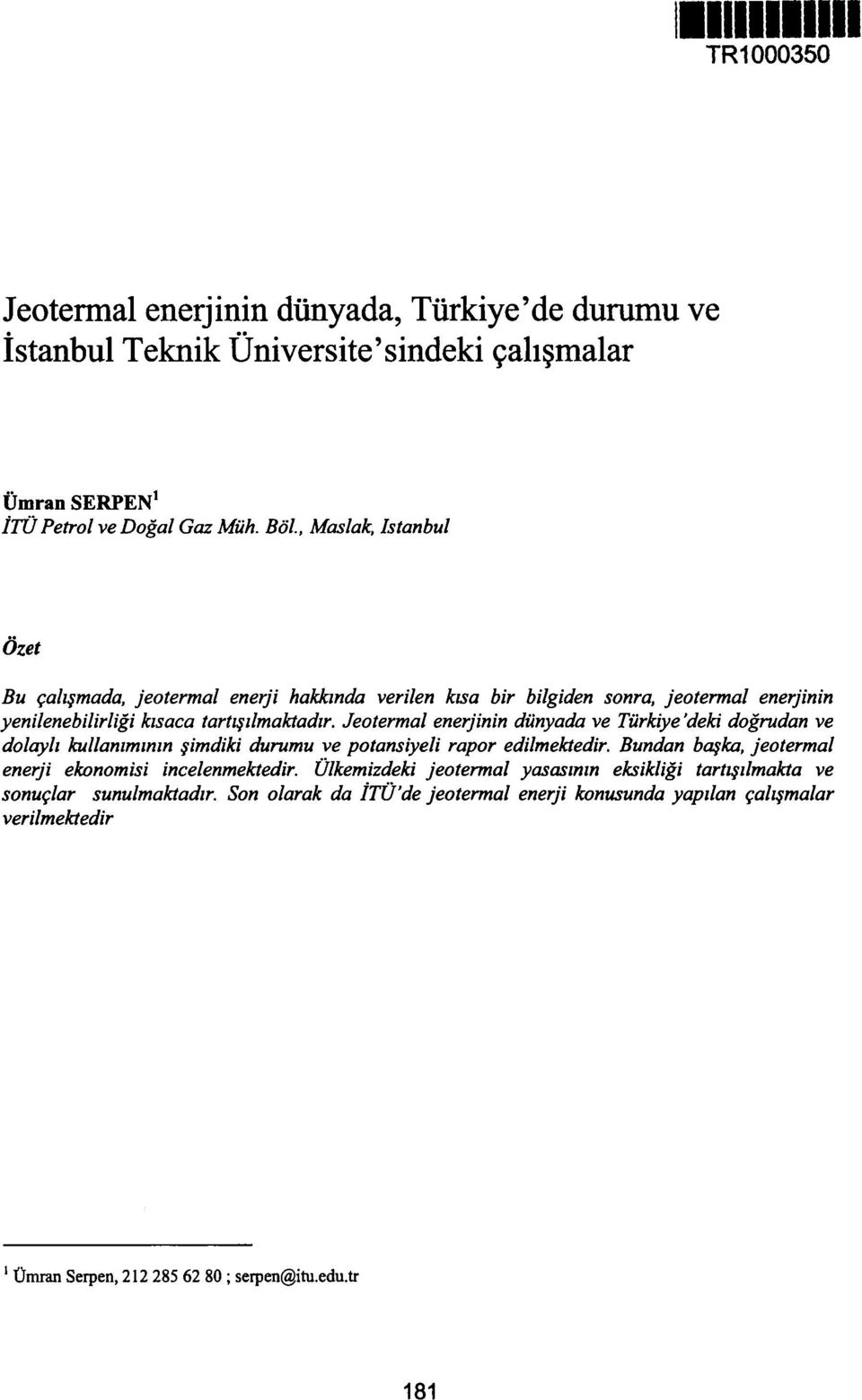 Jeotermal enerjinin dünyada ve Türkiye 'deki doğrudan ve dolaylı kullanımının şimdiki durumu ve potansiyeli rapor edilmektedir.