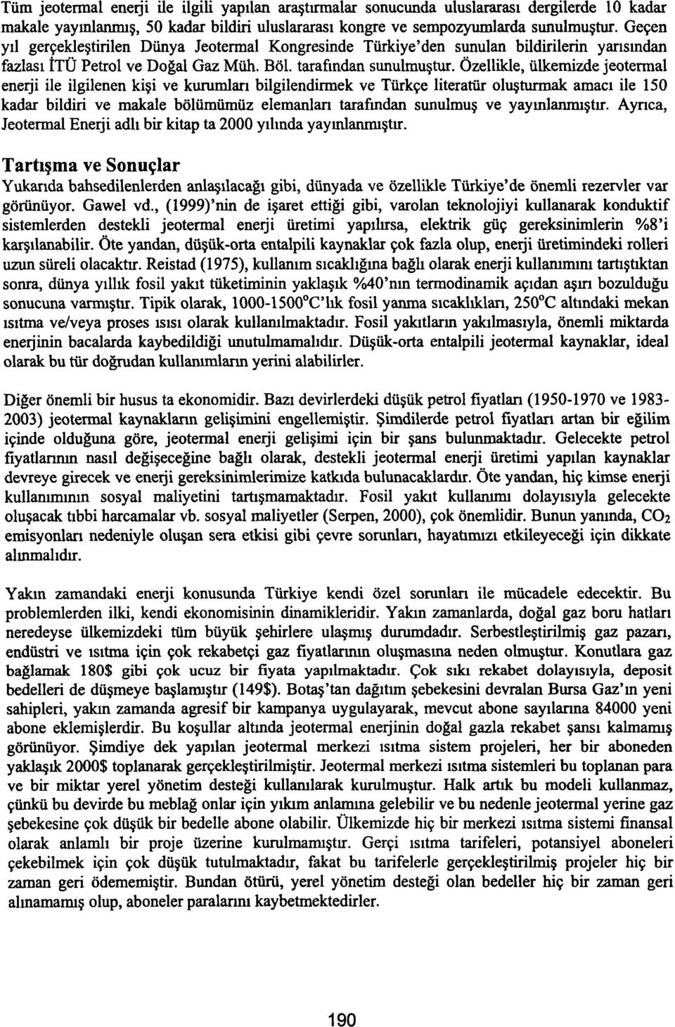 Özellikle, ülkemizde jeotermal enerji ile ilgilenen kişi ve kurumları bilgilendirmek ve Türkçe literatür oluşturmak amacı ile 15 kadar bildiri ve makale bölümümüz elemanları tarafından sunulmuş ve