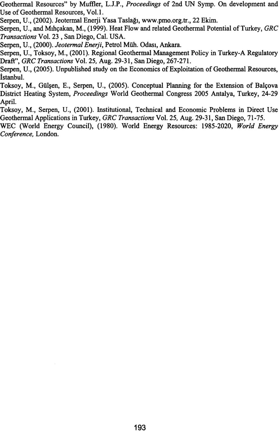 Serpen, U., Toksoy, M., (21). Regional Geothermal Management Policy in TurkeyA Regulatory Draft", GRC Transactions Vol. 25, Aug. 2931, San Diego, 267271. Serpen, U., (25).