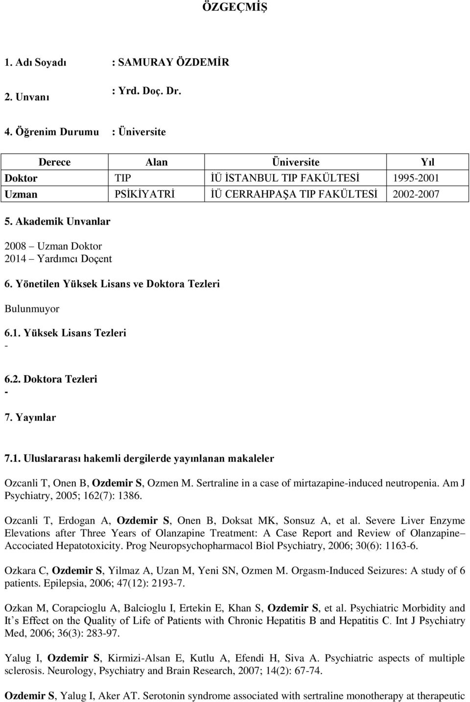 Akademik Unvanlar 2008 Uzman Doktor 2014 Yardımcı Doçent 6. Yönetilen Yüksek Lisans ve Doktora Tezleri Bulunmuyor 6.1. Yüksek Lisans Tezleri 6.2. Doktora Tezleri 7. Yayınlar 7.1. Uluslararası hakemli dergilerde yayınlanan makaleler Ozcanli T, Onen B, Ozdemir S, Ozmen M.