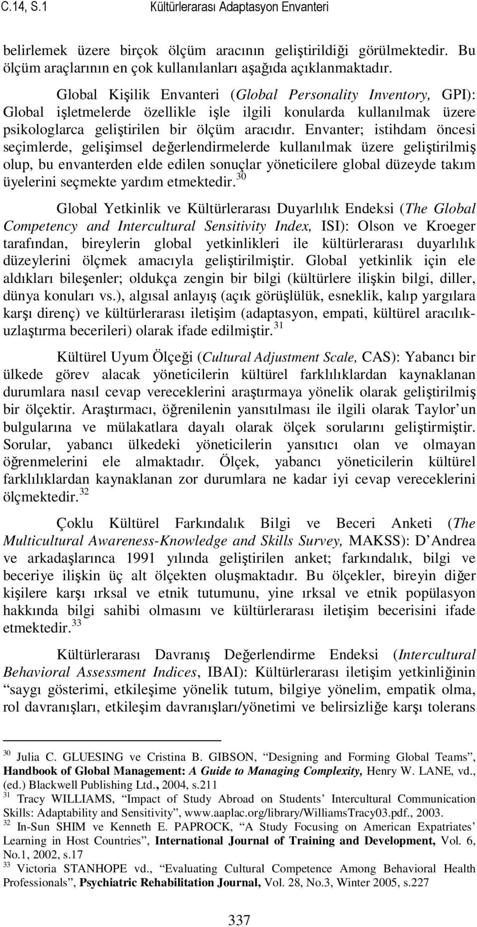 Envanter; istihdam öncesi seçimlerde, gelişimsel değerlendirmelerde kullanılmak üzere geliştirilmiş olup, bu envanterden elde edilen sonuçlar yöneticilere global düzeyde takım üyelerini seçmekte