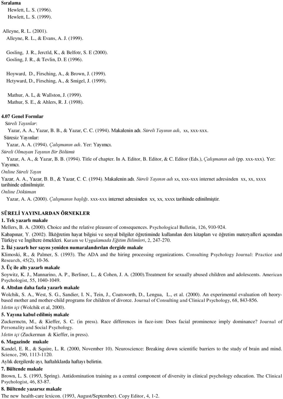 07 Genel Formlar Süreli Yayınlar: Yazar, A. A., Yazar, B. B., & Yazar, C. C. (1994). Makalenin adı. Süreli Yayının adı, xx, xxx-xxx. Süresiz Yayınlar: Yazar, A. A. (1994). Çalışmanın adı.