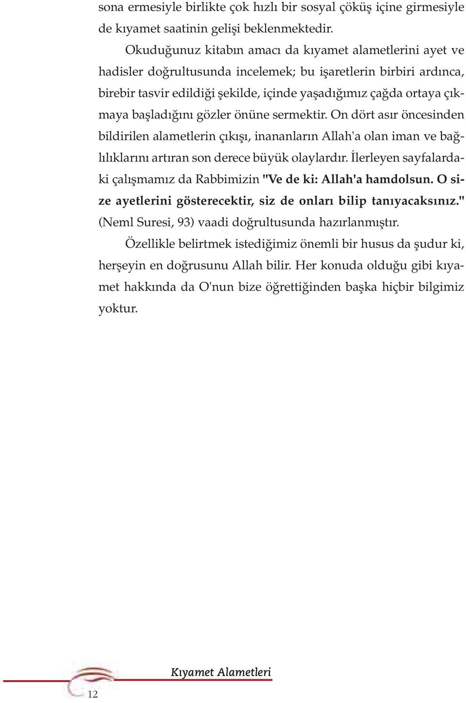 bafllad n gözler önüne sermektir. On dört as r öncesinden bildirilen alametlerin ç k fl, inananlar n Allah'a olan iman ve ba l l klar n art ran son derece büyük olaylard r.