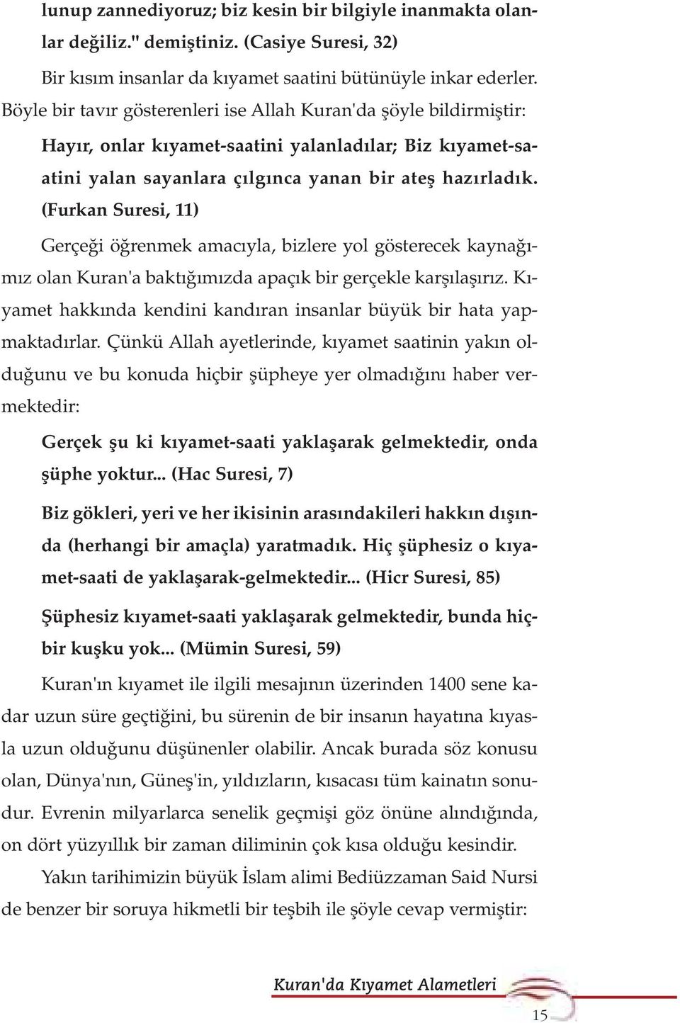 (Furkan Suresi, 11) Gerçe i ö renmek amac yla, bizlere yol gösterecek kayna - m z olan Kuran'a bakt m zda apaç k bir gerçekle karfl lafl r z.